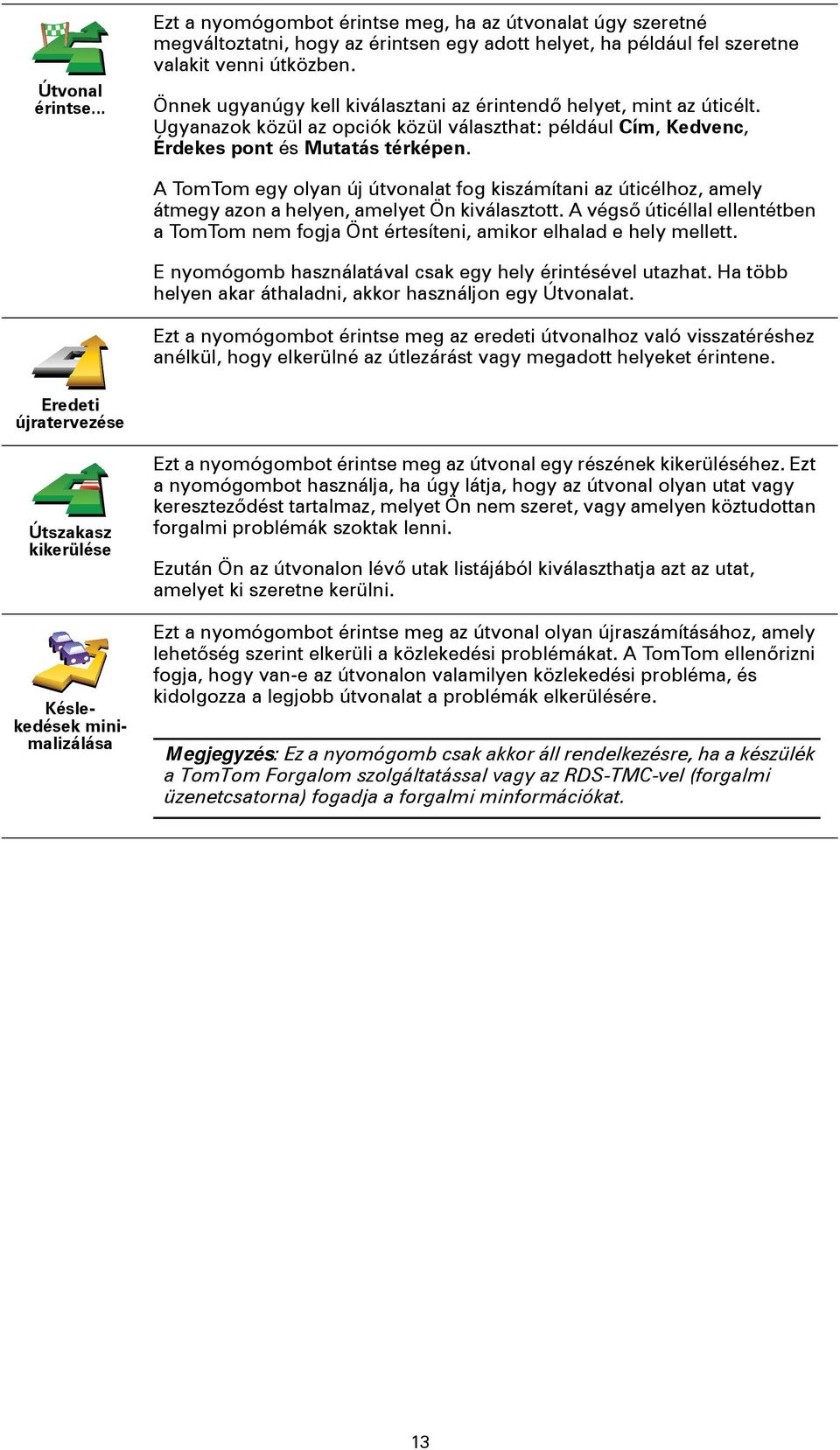 A TomTom egy olyan új útvonalat fog kiszámítani az úticélhoz, amely átmegy azon a helyen, amelyet Ön kiválasztott.