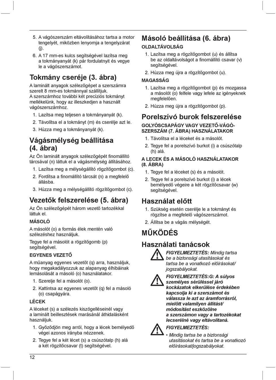 ábra) A laminált anyagok szélezőgépet a szerszámra szerelt 8 mm-es tokmánnyal szállítjuk. A szerszámhoz további két precíziós tokmányt mellékelünk, hogy az illeszkedjen a használt vágószerszámhoz. 1.