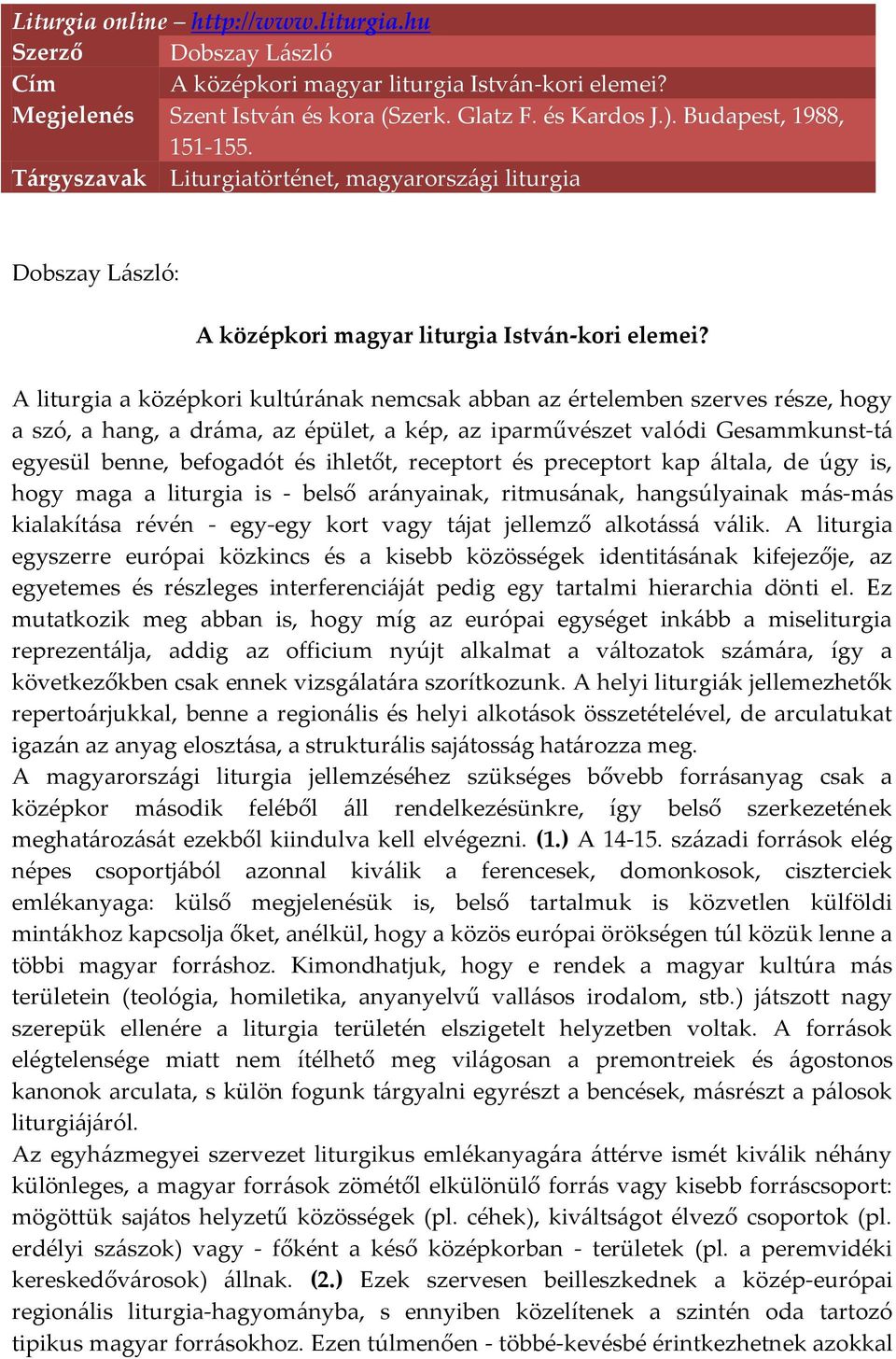 A liturgia a középkori kultúrának nemcsak abban az értelemben szerves része, hogy a szó, a hang, a dráma, az épület, a kép, az iparművészet valódi Gesammkunst-tá egyesül benne, befogadót és ihletőt,