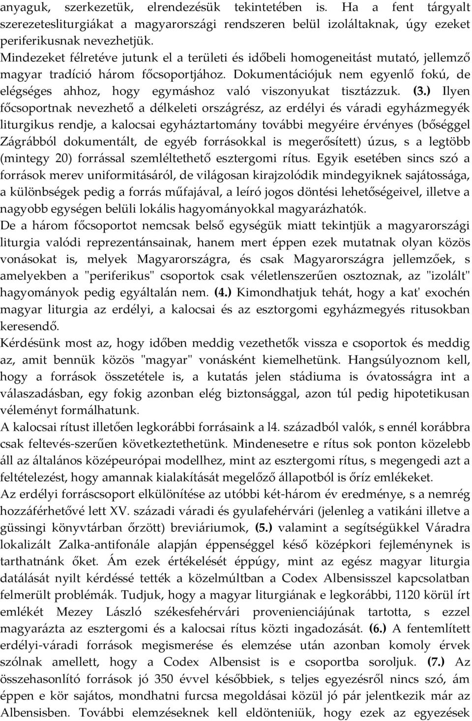 Dokumentációjuk nem egyenlő fokú, de elégséges ahhoz, hogy egymáshoz való viszonyukat tisztázzuk. (3.