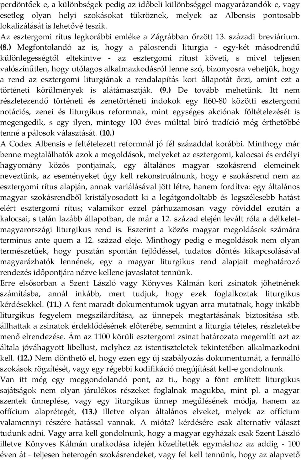 ) Megfontolandó az is, hogy a pálosrendi liturgia - egy-két másodrendű különlegességtől eltekintve - az esztergomi rítust követi, s mivel teljesen valószínűtlen, hogy utólagos alkalmazkodásról lenne