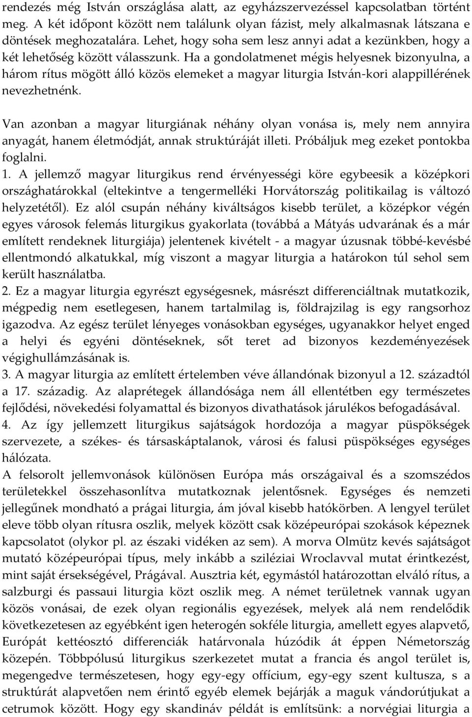 Ha a gondolatmenet mégis helyesnek bizonyulna, a három rítus mögött álló közös elemeket a magyar liturgia István-kori alappillérének nevezhetnénk.