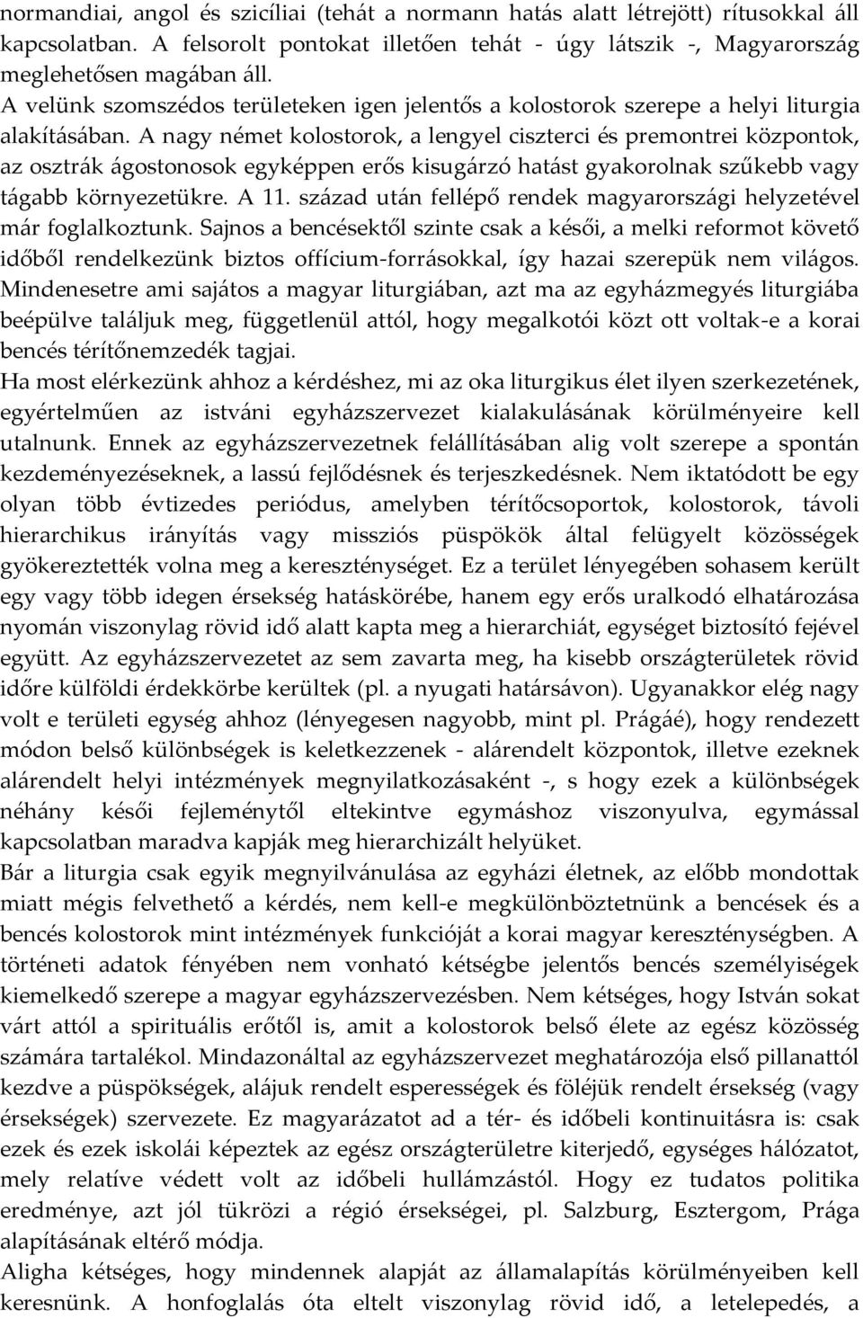 A nagy német kolostorok, a lengyel ciszterci és premontrei központok, az osztrák ágostonosok egyképpen erős kisugárzó hatást gyakorolnak szűkebb vagy tágabb környezetükre. A 11.