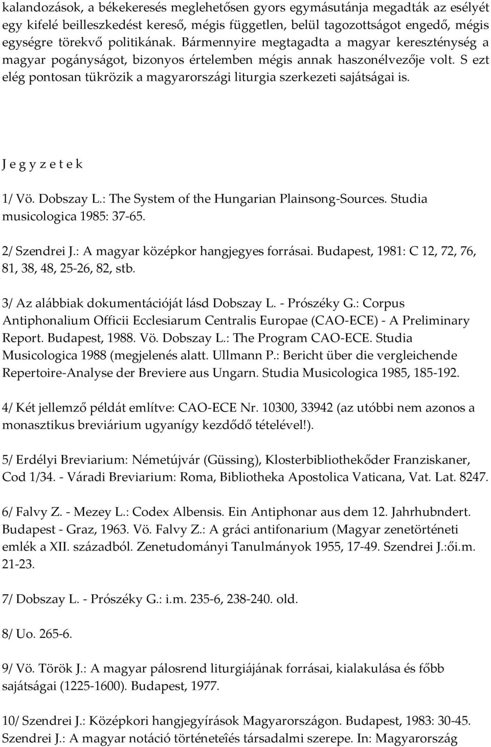 J e g y z e t e k 1/ Vö. Dobszay L.: The System of the Hungarian Plainsong-Sources. Studia musicologica 1985: 37-65. 2/ Szendrei J.: A magyar középkor hangjegyes forrásai.