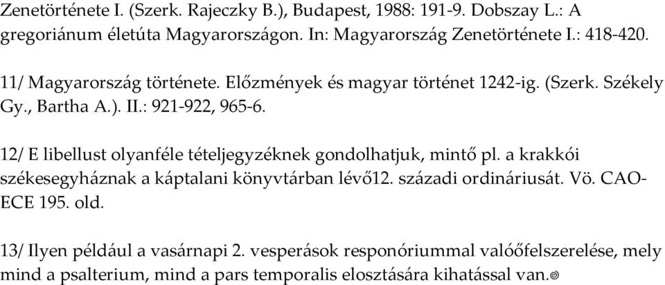 12/ E libellust olyanféle tételjegyzéknek gondolhatjuk, mintő pl. a krakkói székesegyháznak a káptalani könyvtárban lévő12. századi ordináriusát. Vö.