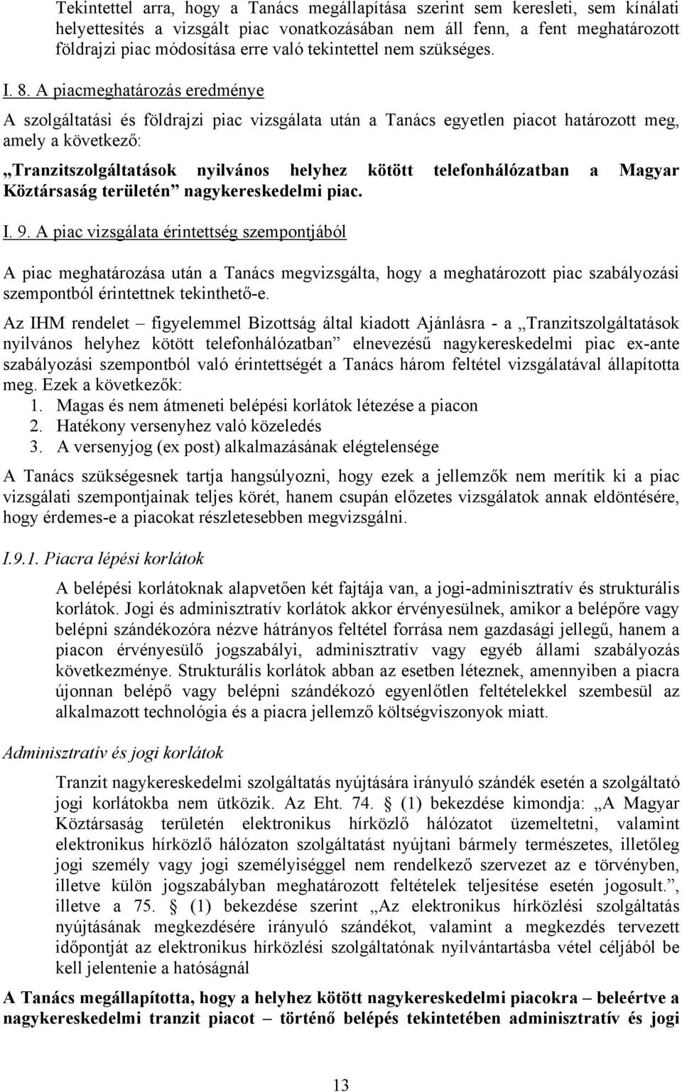 A piacmeghatározás eredménye A szolgáltatási és földrajzi piac vizsgálata után a Tanács egyetlen piacot határozott meg, amely a következő: Tranzitszolgáltatások nyilvános helyhez kötött