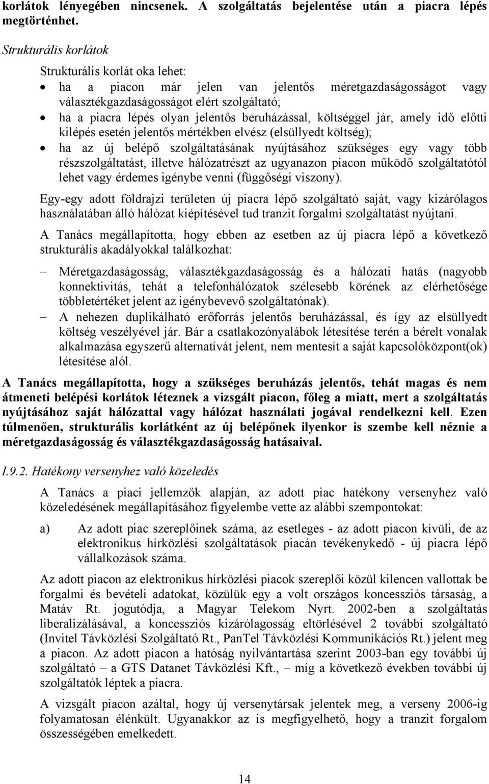 beruházással, költséggel jár, amely idő előtti kilépés esetén jelentős mértékben elvész (elsüllyedt költség); ha az új belépő szolgáltatásának nyújtásához szükséges egy vagy több részszolgáltatást,