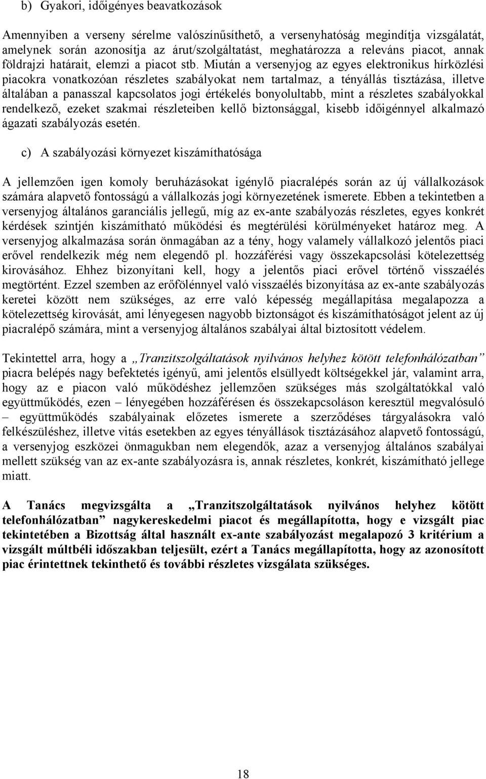 Miután a versenyjog az egyes elektronikus hírközlési piacokra vonatkozóan részletes szabályokat nem tartalmaz, a tényállás tisztázása, illetve általában a panasszal kapcsolatos jogi értékelés