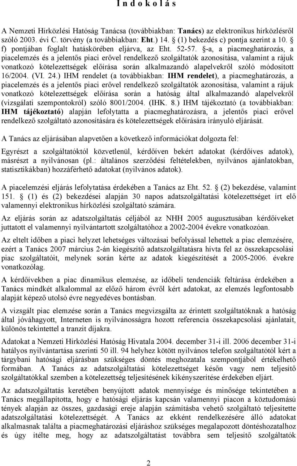 -a, a piacmeghatározás, a piacelemzés és a jelentős piaci erővel rendelkező szolgáltatók azonosítása, valamint a rájuk vonatkozó kötelezettségek előírása során alkalmazandó alapelvekről szóló