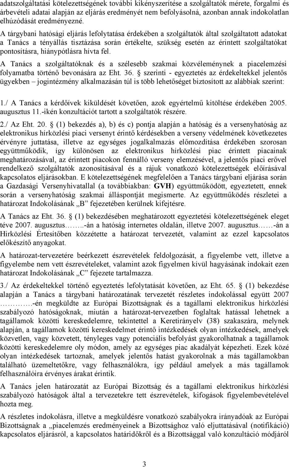 A tárgybani hatósági eljárás lefolytatása érdekében a szolgáltatók által szolgáltatott adatokat a Tanács a tényállás tisztázása során értékelte, szükség esetén az érintett szolgáltatókat