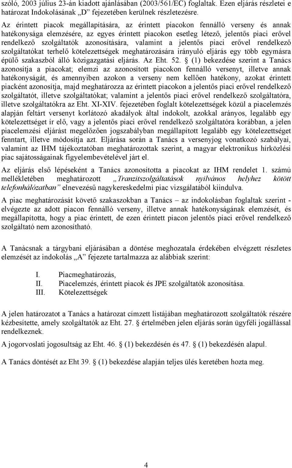 azonosítására, valamint a jelentős piaci erővel rendelkező szolgáltatókat terhelő kötelezettségek meghatározására irányuló eljárás egy több egymásra épülő szakaszból álló közigazgatási eljárás.