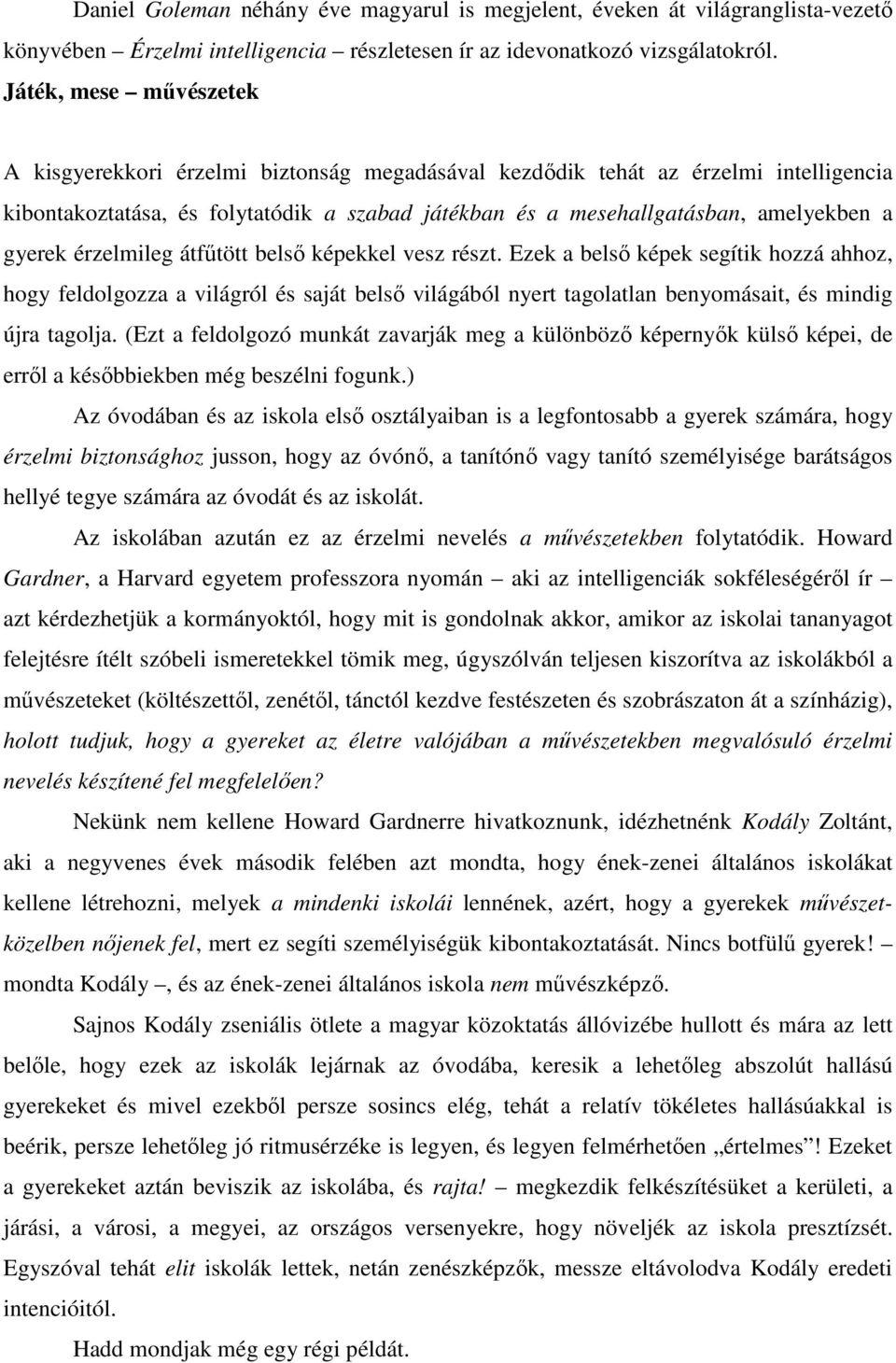 gyerek érzelmileg átfűtött belső képekkel vesz részt. Ezek a belső képek segítik hozzá ahhoz, hogy feldolgozza a világról és saját belső világából nyert tagolatlan benyomásait, és mindig újra tagolja.