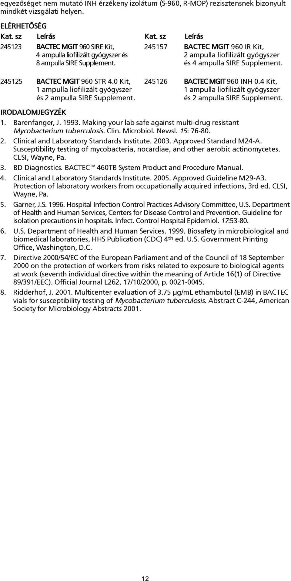 245125 BACTEC MGIT 960 STR 4.0 Kit, 245126 BACTEC MGIT 960 INH 0.4 Kit, 1 ampulla liofilizált gyógyszer 1 ampulla liofilizált gyógyszer és 2 ampulla SIRE Supplement. és 2 ampulla SIRE Supplement. IRODALOMJEGYZÉK 1.