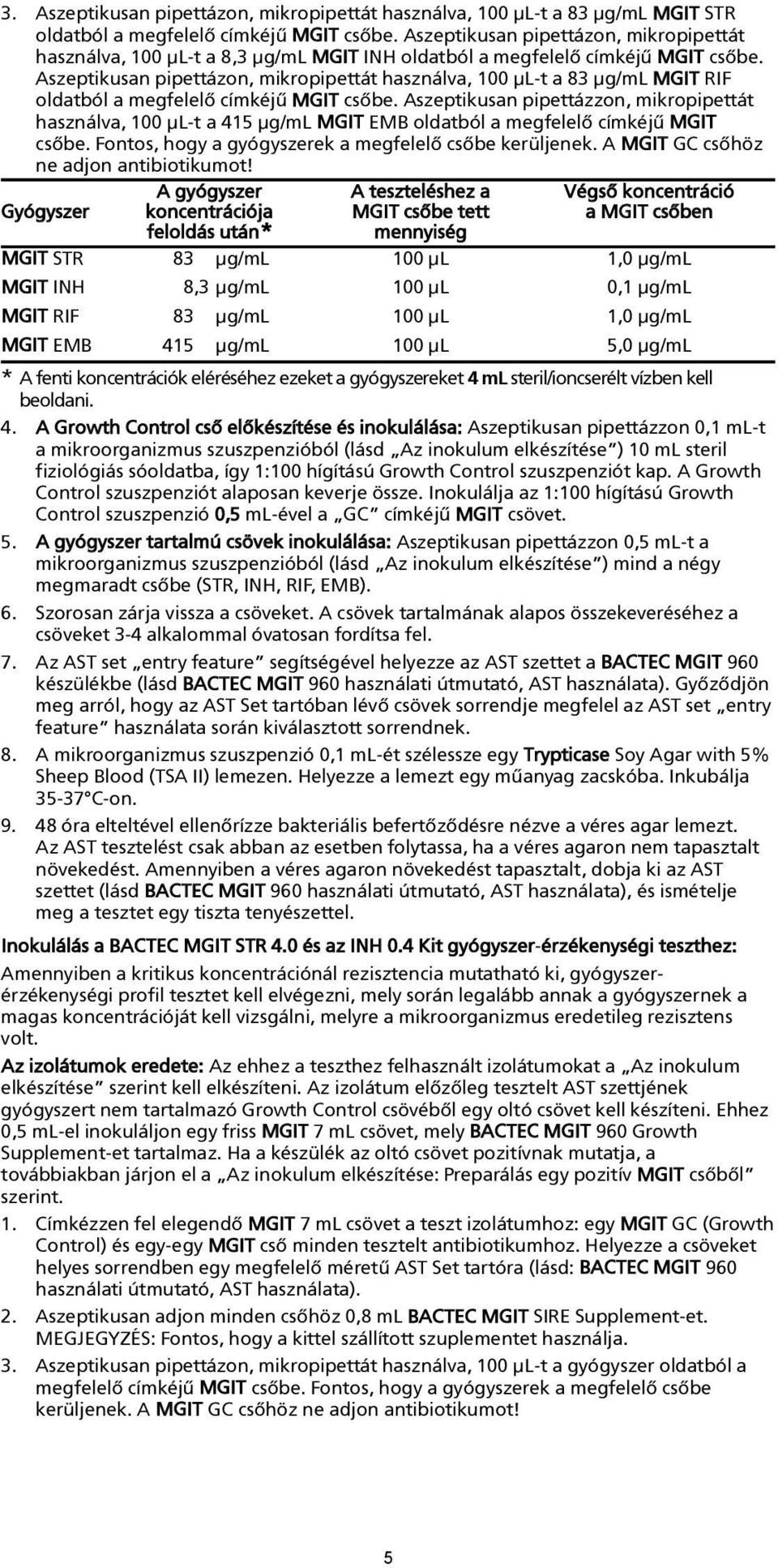 Aszeptikusan pipettázon, mikropipettát használva, 100 µl-t a 83 µg/ml MGIT RIF oldatból a megfelelõ címkéjû MGIT csõbe.