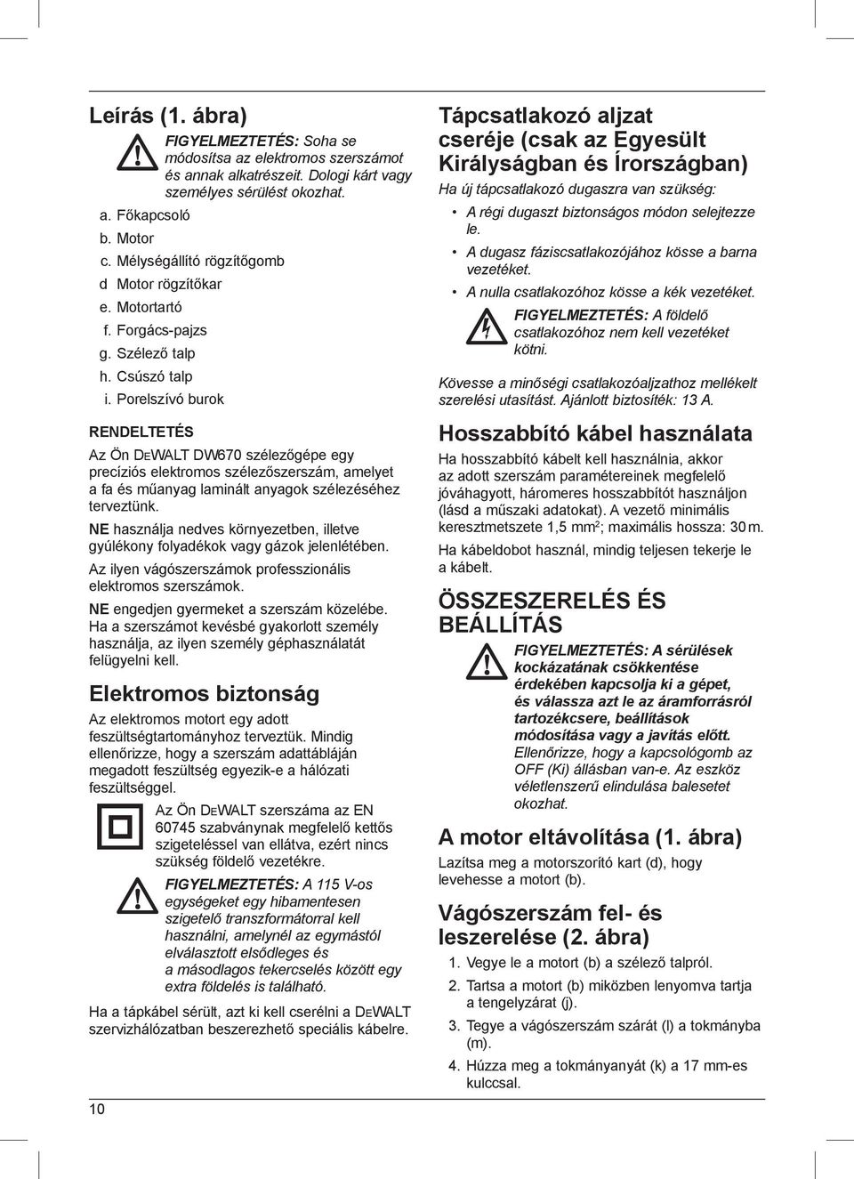 Porelszívó burok RENDELTETÉS Az Ön DEWALT DW670 szélezőgépe egy precíziós elektromos szélezőszerszám, amelyet a fa és műanyag laminált anyagok szélezéséhez terveztünk.