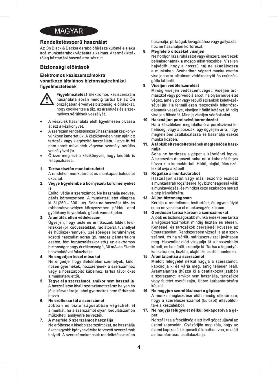 Elektromos kéziszerszám használata során mindig tartsa be az Ön országában érvényes biztonsági előírásokat, hogy csökkentse a tűz, az áramütés és a személyes sérülések veszélyét.