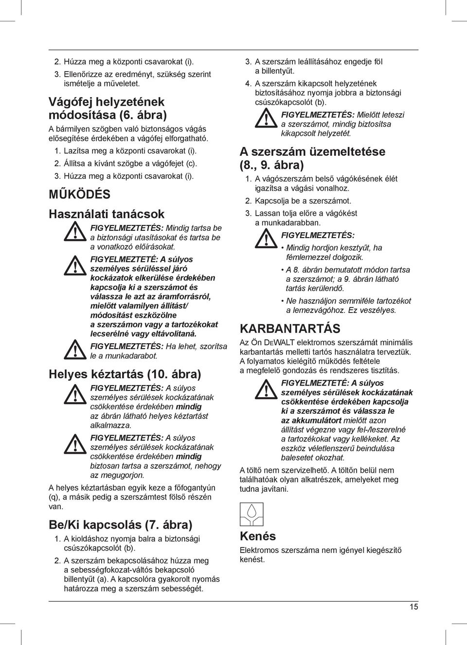 Húzza meg a központi csavarokat (i). MŰKÖDÉS Használati tanácsok FIGYELMEZTETÉS: Mindig tartsa be a biztonsági utasításokat és tartsa be a vonatkozó előírásokat.