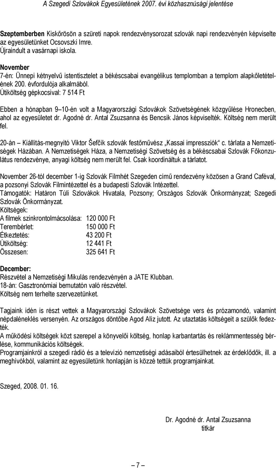 Útiköltség gépkocsival: 7 514 Ft Ebben a hónapban 9 10-én volt a Magyarországi Szlovákok Szövetségének közgyűlése Hronecben, ahol az egyesületet dr. Agodné dr.