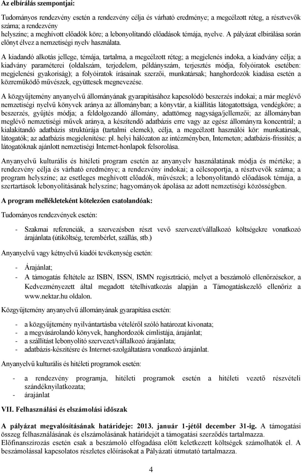 A kiadandó alkotás jellege, témája, tartalma, a megcélzott réteg; a megjelenés indoka, a kiadvány célja; a kiadvány paraméterei (oldalszám, terjedelem, példányszám, terjesztés módja, folyóiratok