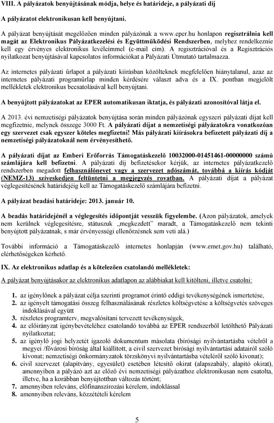 A regisztrációval és a Regisztrációs nyilatkozat benyújtásával kapcsolatos információkat a Pályázati Útmutató tartalmazza.