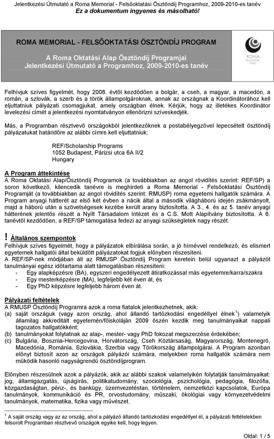 országban élnek. Kérjük, hogy az illetékes Koordinátor levelezési címét a jelentkezési nyomtatványon ellenőrizni szíveskedjék.