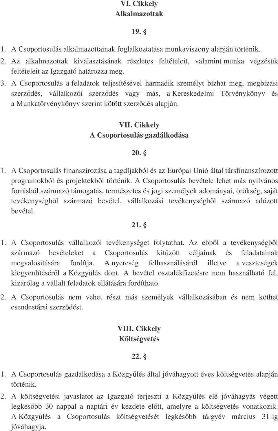 A Csoportosulás a feladatok teljesítésével harmadik személyt bízhat meg, megbízási szerzdés, vállalkozói szerzdés vagy más, a Kereskedelmi Törvénykönyv és a Munkatörvénykönyv szerint kötött szerzdés