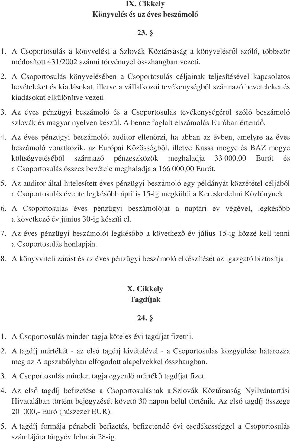 A Csoportosulás könyvelésében a Csoportosulás céljainak teljesítésével kapcsolatos bevételeket és kiadásokat, illetve a vállalkozói tevékenységbl származó bevételeket és kiadásokat elkülönítve vezeti.