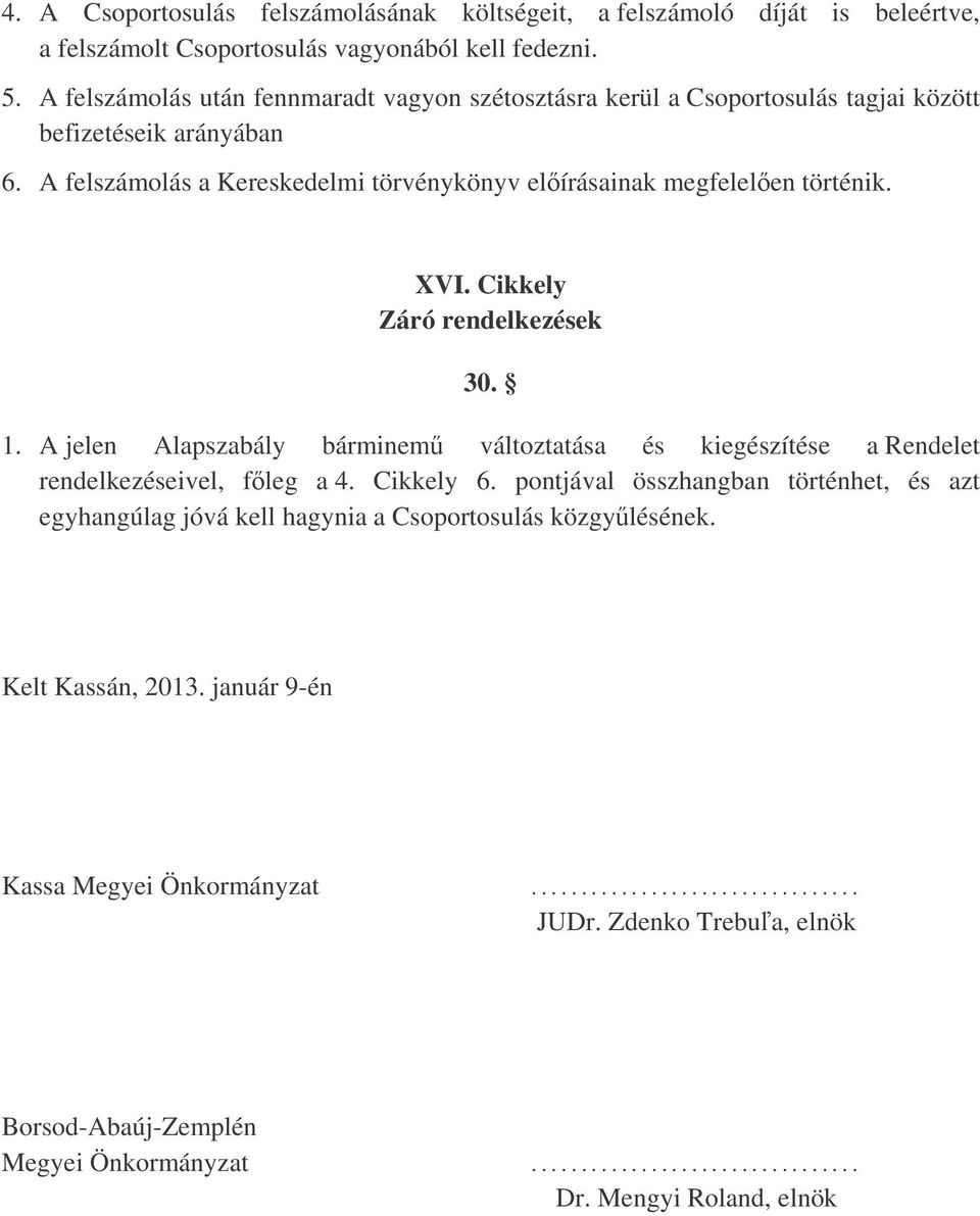 Cikkely Záró rendelkezések 30. 1. A jelen Alapszabály bárminem változtatása és kiegészítése a Rendelet rendelkezéseivel, fleg a 4. Cikkely 6.