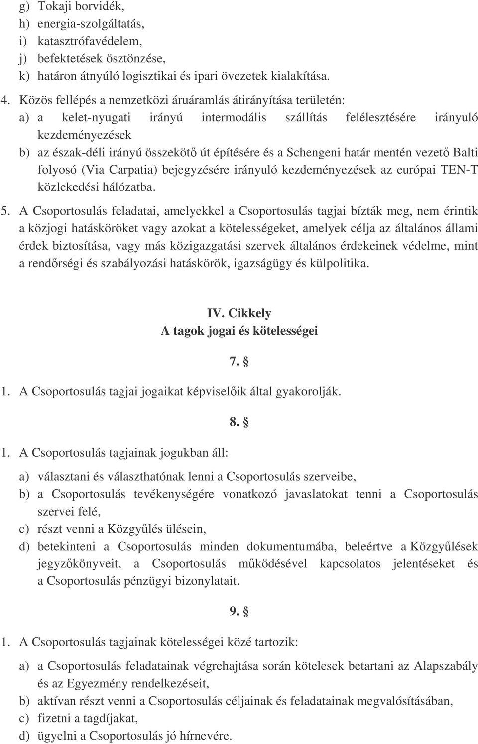 és a Schengeni határ mentén vezet Balti folyosó (Via Carpatia) bejegyzésére irányuló kezdeményezések az európai TEN-T közlekedési hálózatba. 5.