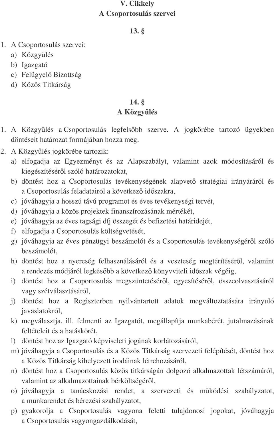 A Közgylés jogkörébe tartozik: a) elfogadja az Egyezményt és az Alapszabályt, valamint azok módosításáról és kiegészítésérl szóló határozatokat, b) döntést hoz a Csoportosulás tevékenységének alapvet