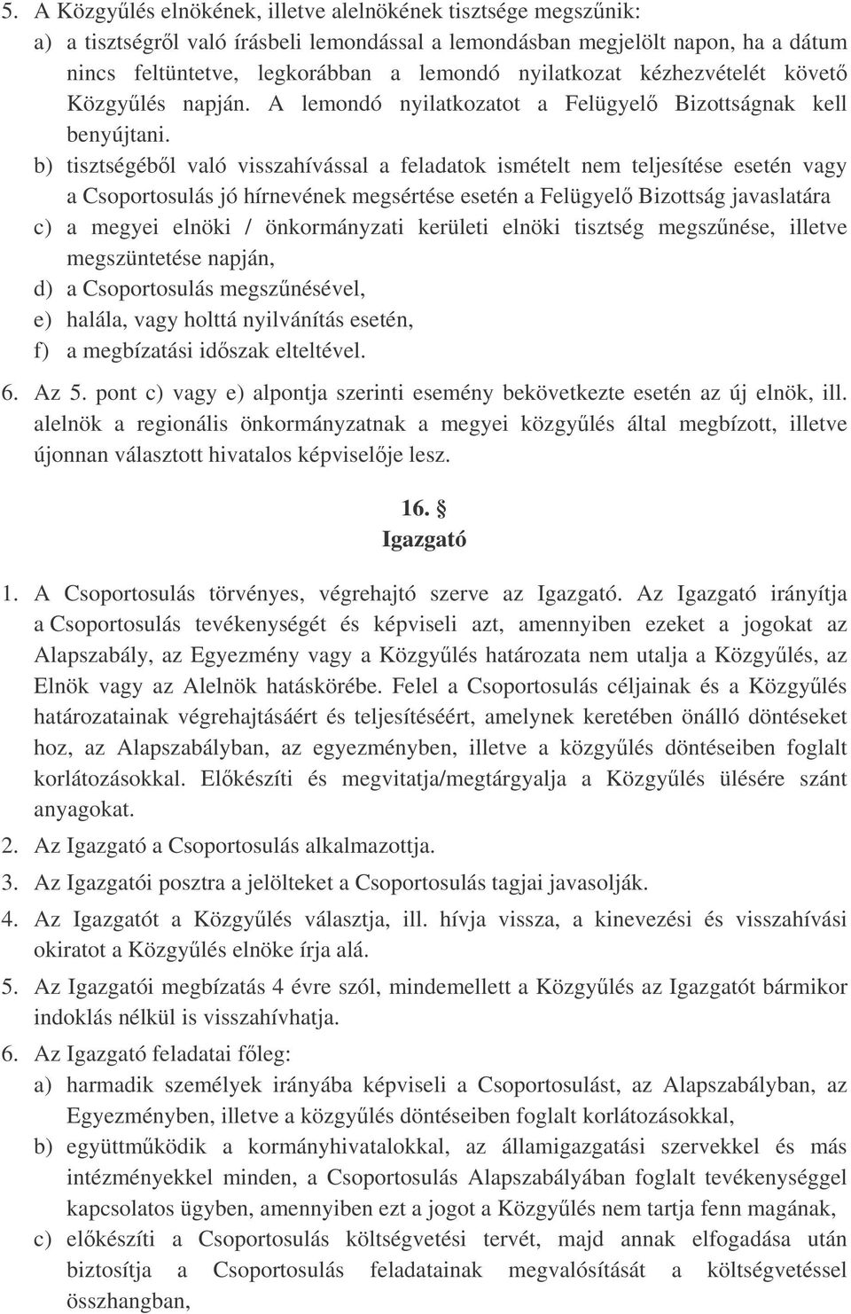 b) tisztségébl való visszahívással a feladatok ismételt nem teljesítése esetén vagy a Csoportosulás jó hírnevének megsértése esetén a Felügyel Bizottság javaslatára c) a megyei elnöki / önkormányzati