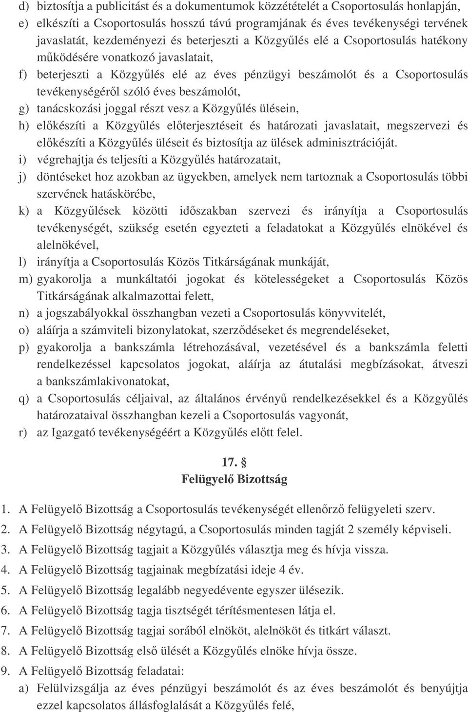 g) tanácskozási joggal részt vesz a Közgylés ülésein, h) elkészíti a Közgylés elterjesztéseit és határozati javaslatait, megszervezi és elkészíti a Közgylés üléseit és biztosítja az ülések