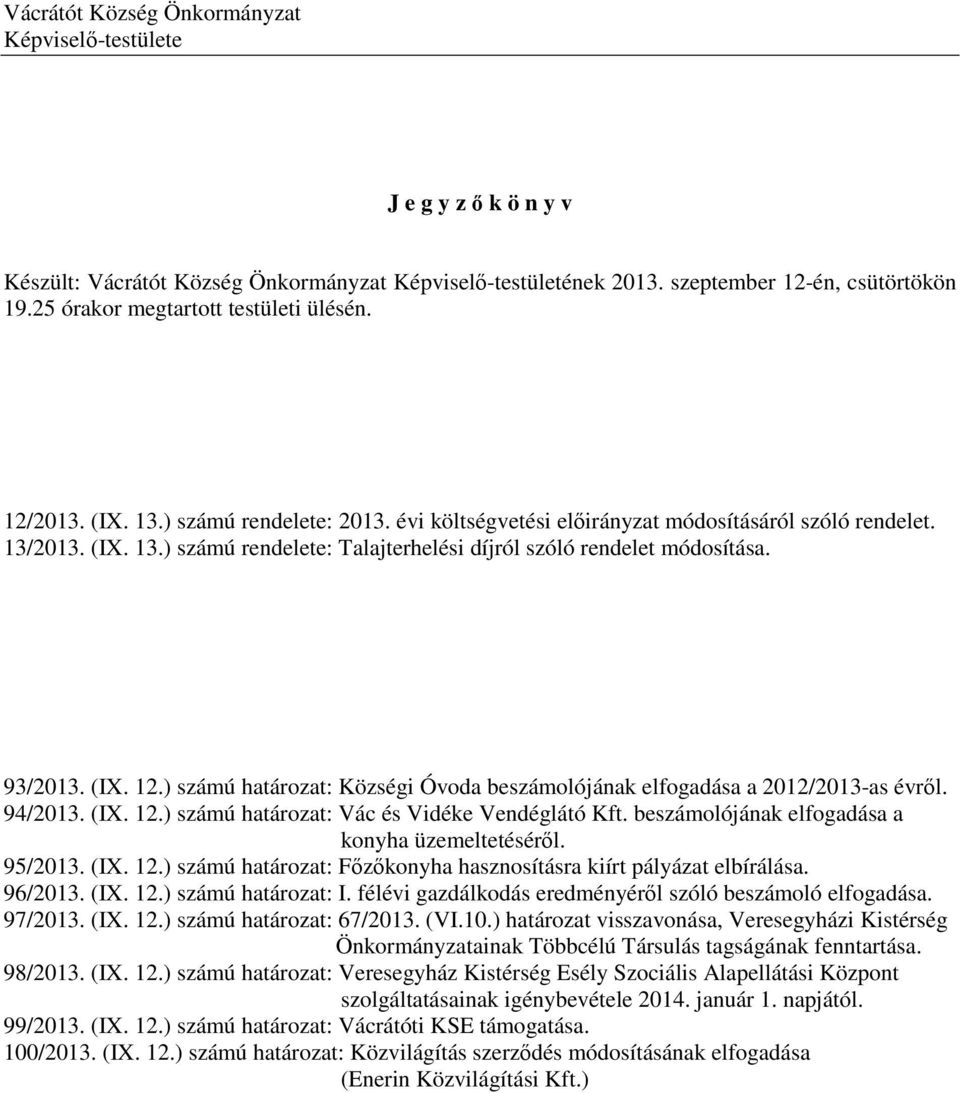 93/2013. (IX. 12.) számú határozat: Községi Óvoda beszámolójának elfogadása a 2012/2013-as évről. 94/2013. (IX. 12.) számú határozat: Vác és Vidéke Vendéglátó Kft.