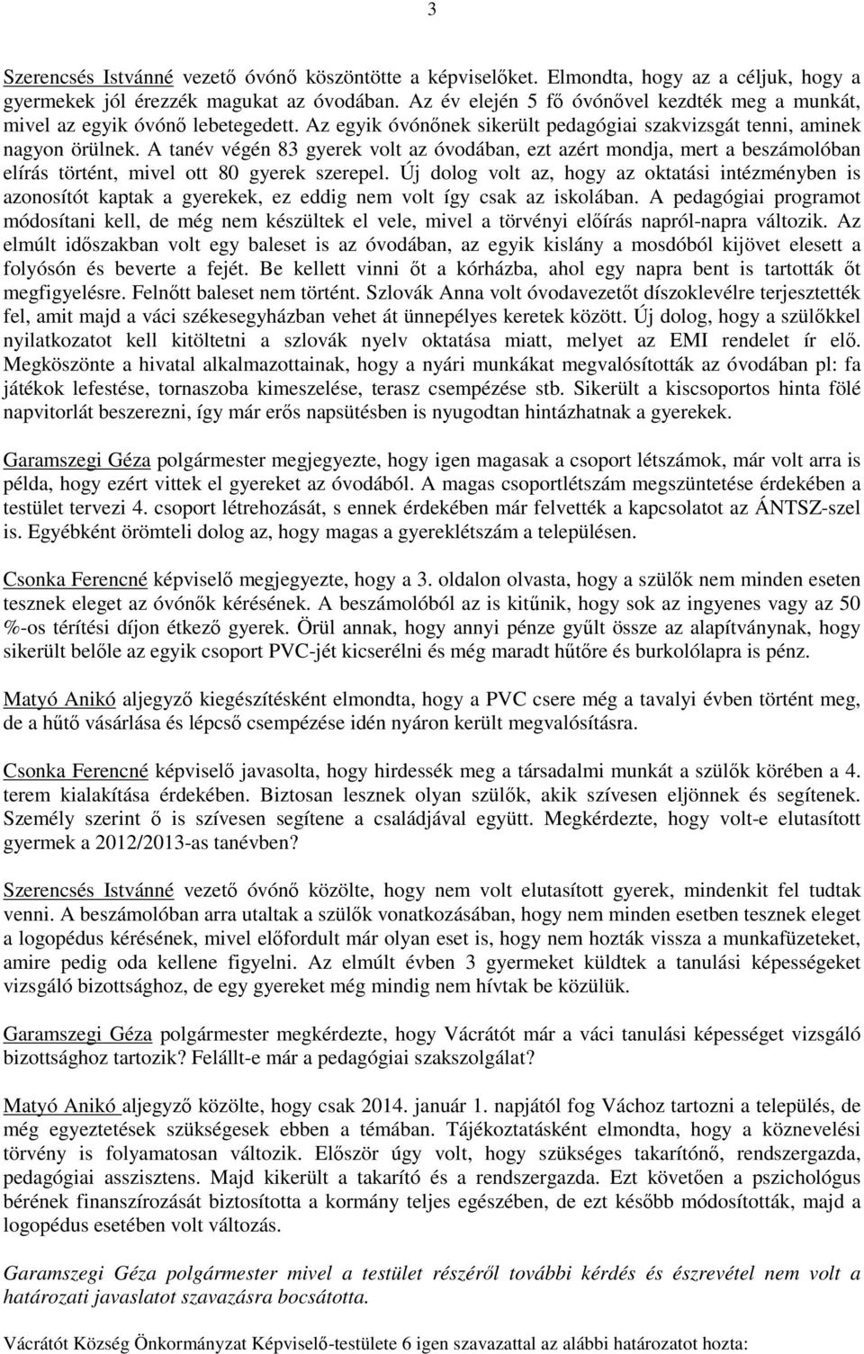 A tanév végén 83 gyerek volt az óvodában, ezt azért mondja, mert a beszámolóban elírás történt, mivel ott 80 gyerek szerepel.