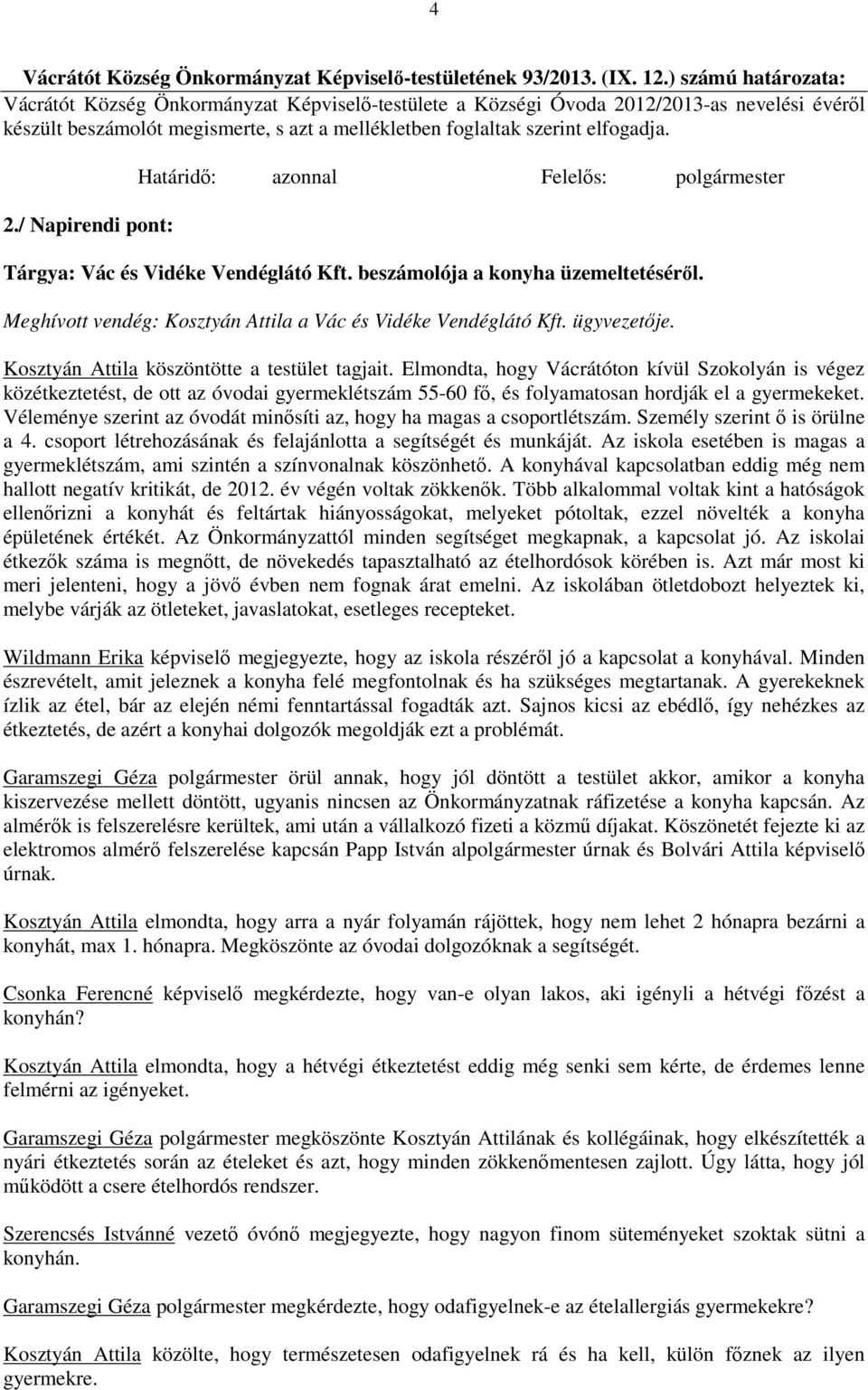 beszámolója a konyha üzemeltetéséről. Meghívott vendég: Kosztyán Attila a Vác és Vidéke Vendéglátó Kft. ügyvezetője. Kosztyán Attila köszöntötte a testület tagjait.