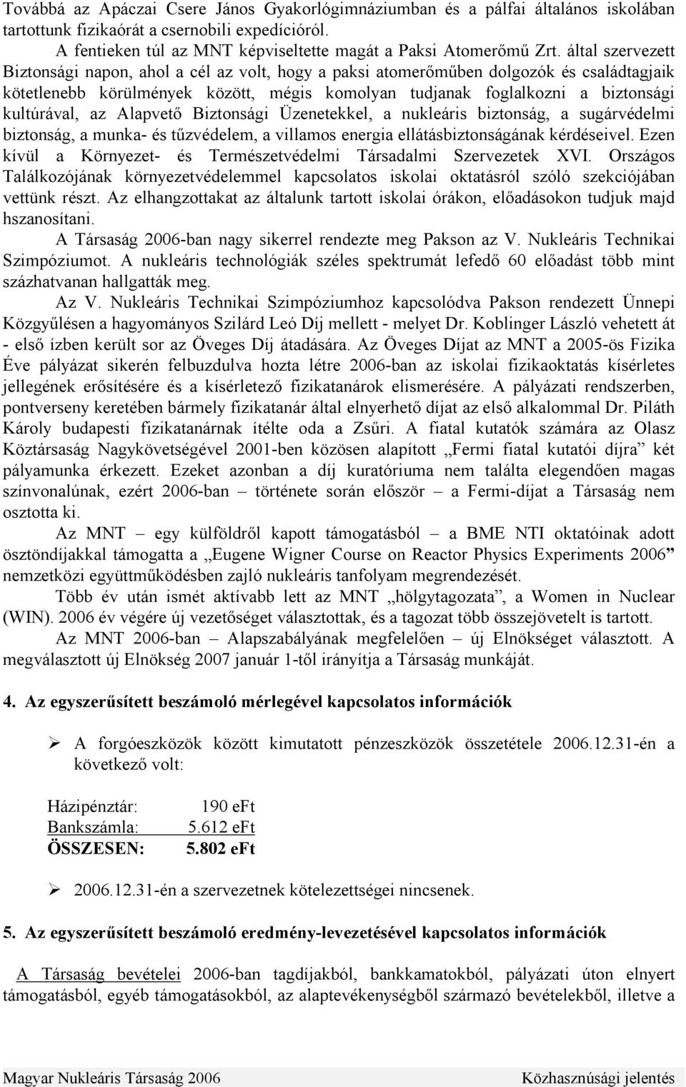 az Alapvető Biztonsági Üzenetekkel, a nukleáris biztonság, a sugárvédelmi biztonság, a munka- és tűzvédelem, a villamos energia ellátásbiztonságának kérdéseivel.