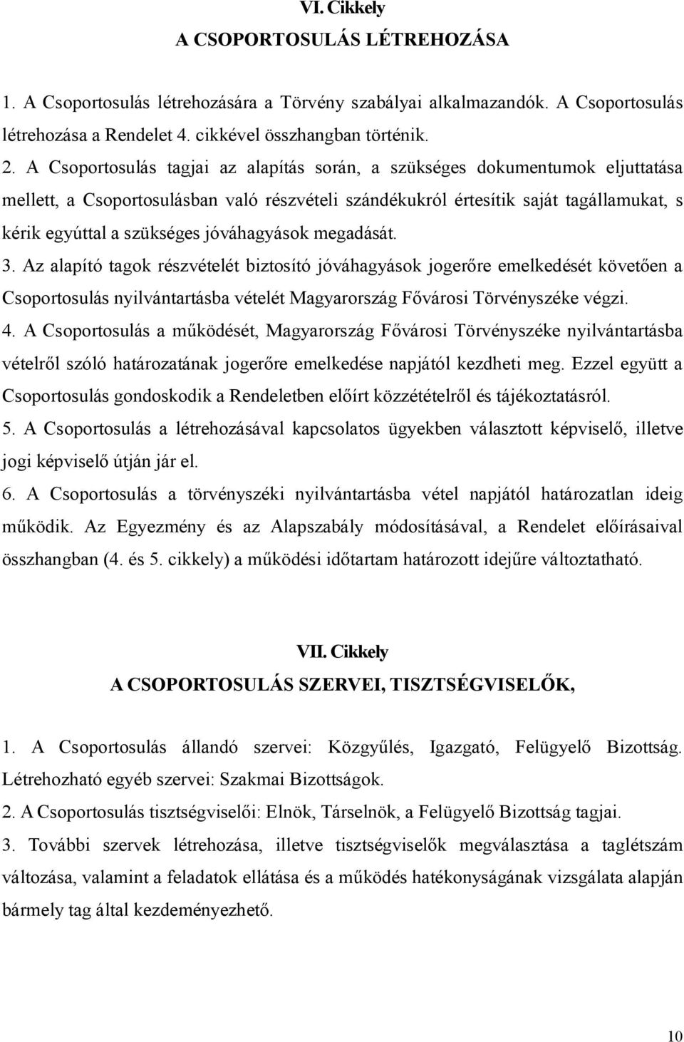 jóváhagyások megadását. 3. Az alapító tagok részvételét biztosító jóváhagyások jogerőre emelkedését követően a Csoportosulás nyilvántartásba vételét Magyarország Fővárosi Törvényszéke végzi. 4.