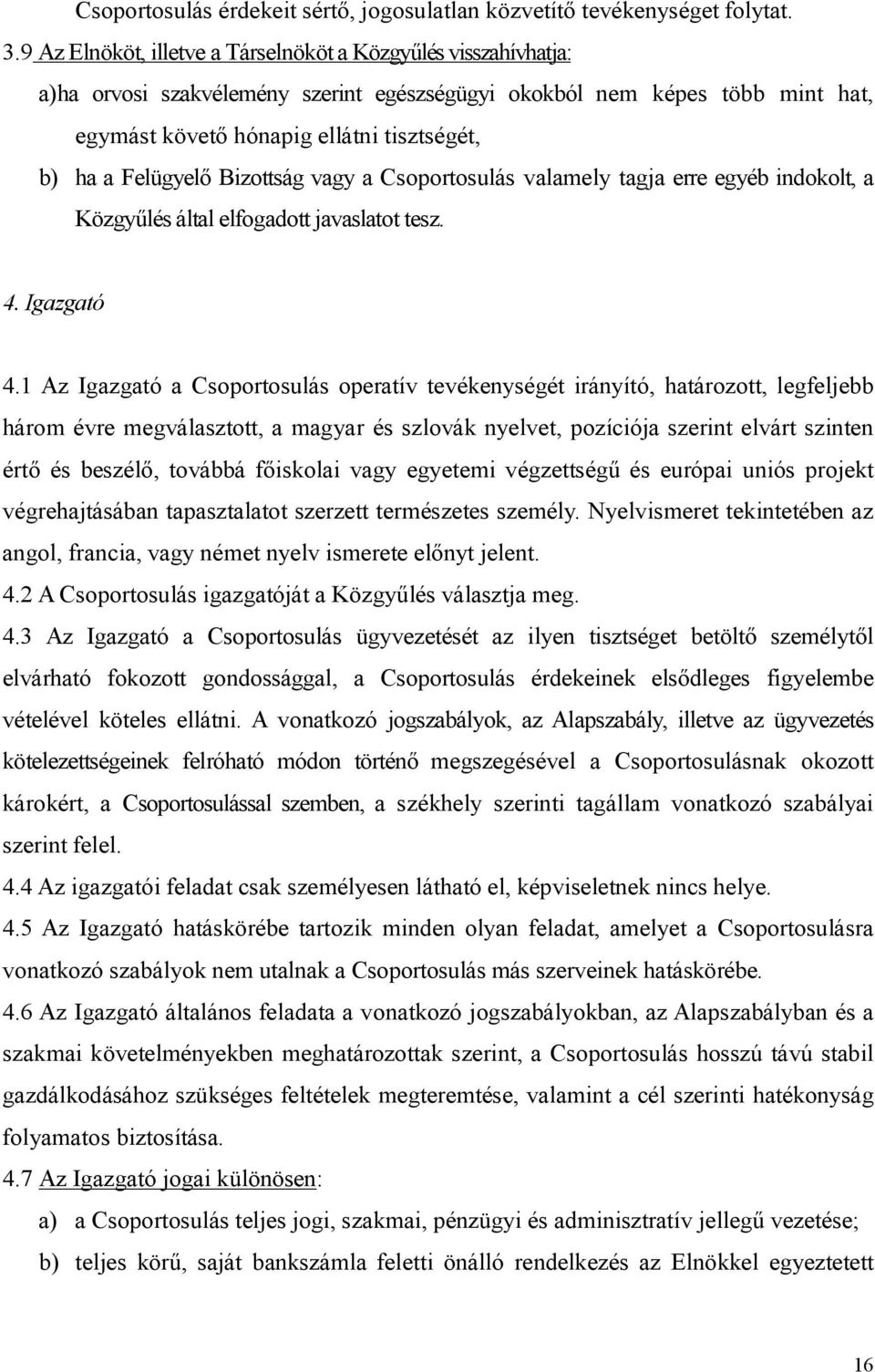 Felügyelő Bizottság vagy a Csoportosulás valamely tagja erre egyéb indokolt, a Közgyűlés által elfogadott javaslatot tesz. 4. Igazgató 4.