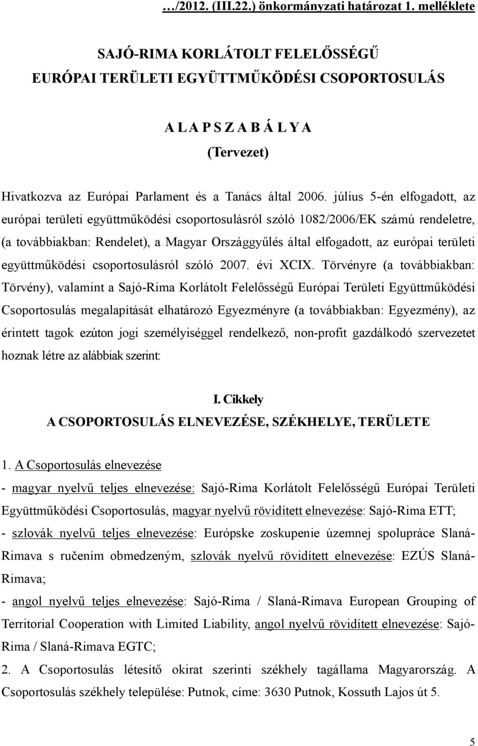 július 5-én elfogadott, az európai területi együttműködési csoportosulásról szóló 1082/2006/EK számú rendeletre, (a továbbiakban: Rendelet), a Magyar Országgyűlés által elfogadott, az európai
