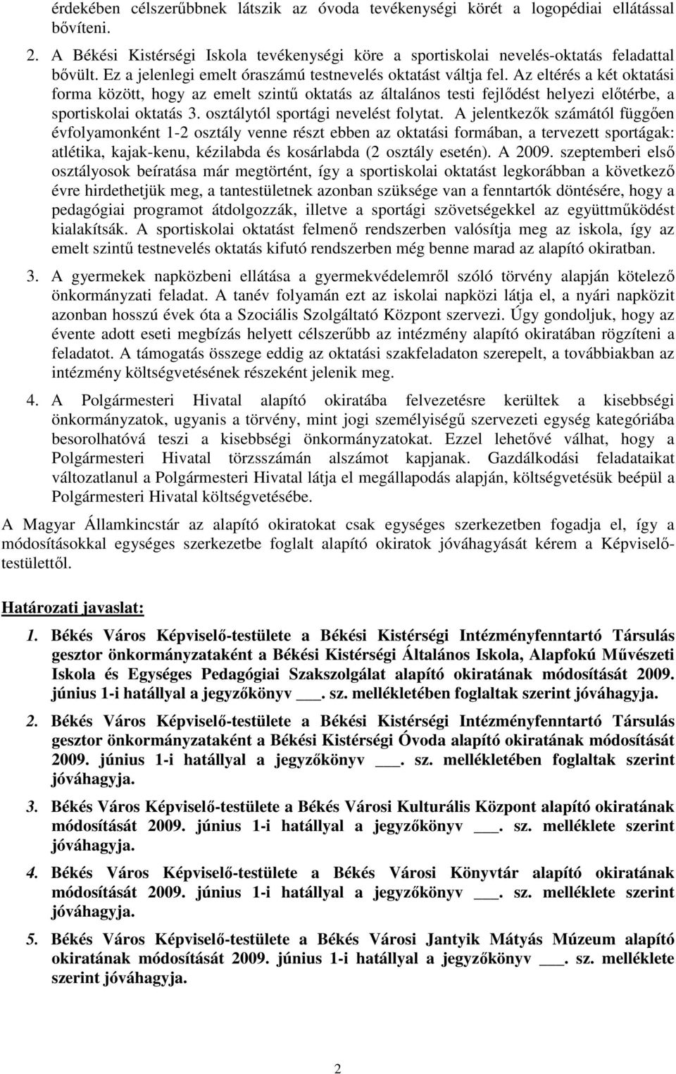 Az eltérés a két oktatási forma között, hogy az emelt szintő oktatás az általános testi fejlıdést helyezi elıtérbe, a sportiskolai oktatás 3. osztálytól sportági nevelést folytat.