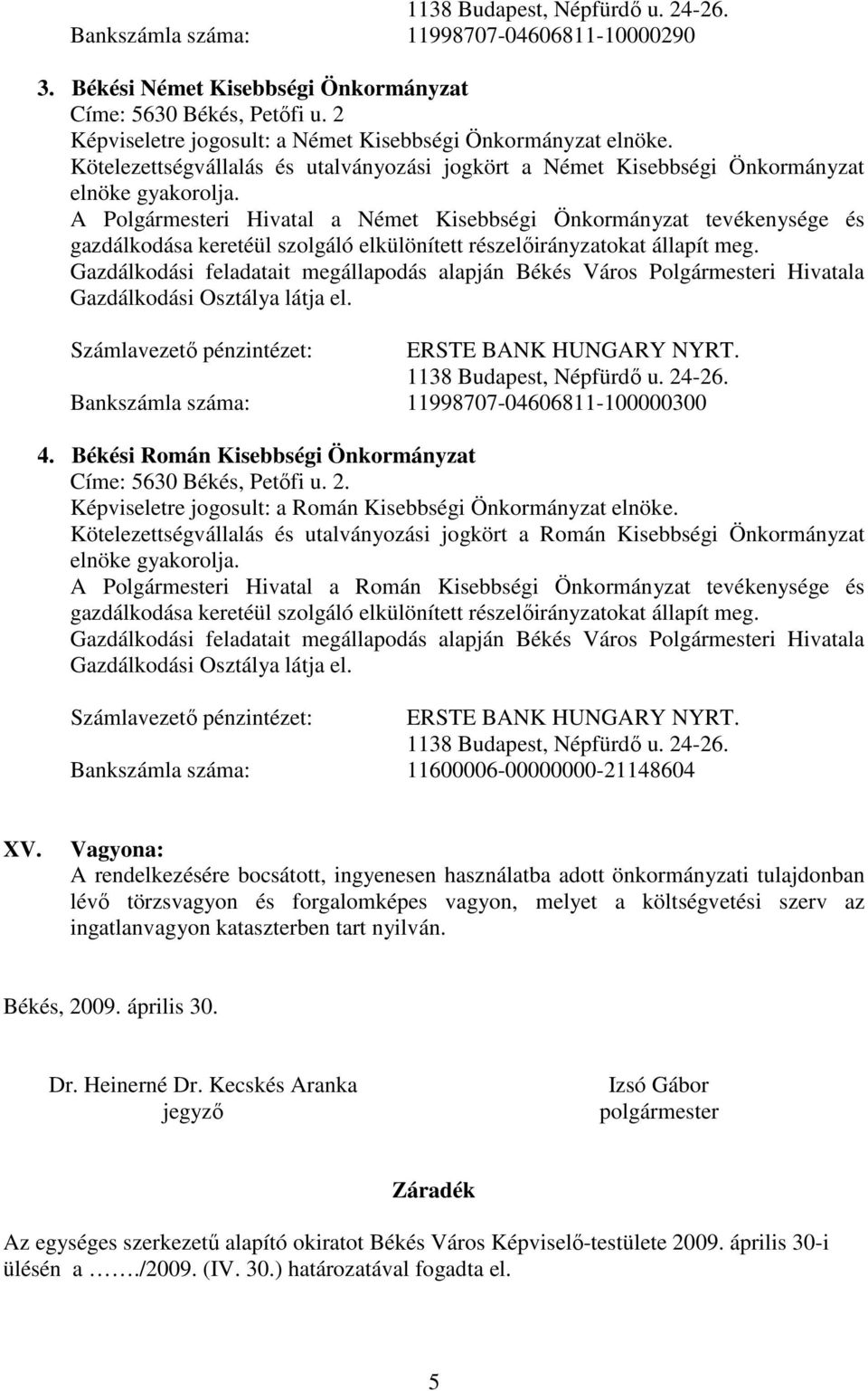 A Polgármesteri Hivatal a Német Kisebbségi Önkormányzat tevékenysége és gazdálkodása keretéül szolgáló elkülönített részelıirányzatokat állapít meg.