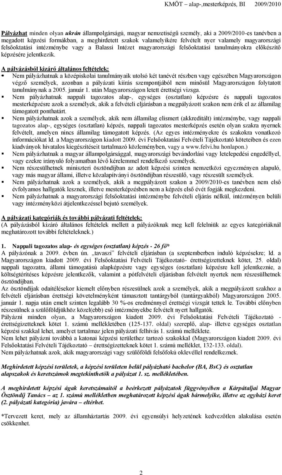 A pályázásból kizáró általános feltételek: Nem pályázhatnak a középiskolai tanulmányaik utolsó két tanévét részben vagy egészében Magyarországon végző személyek, azonban a pályázati kiírás