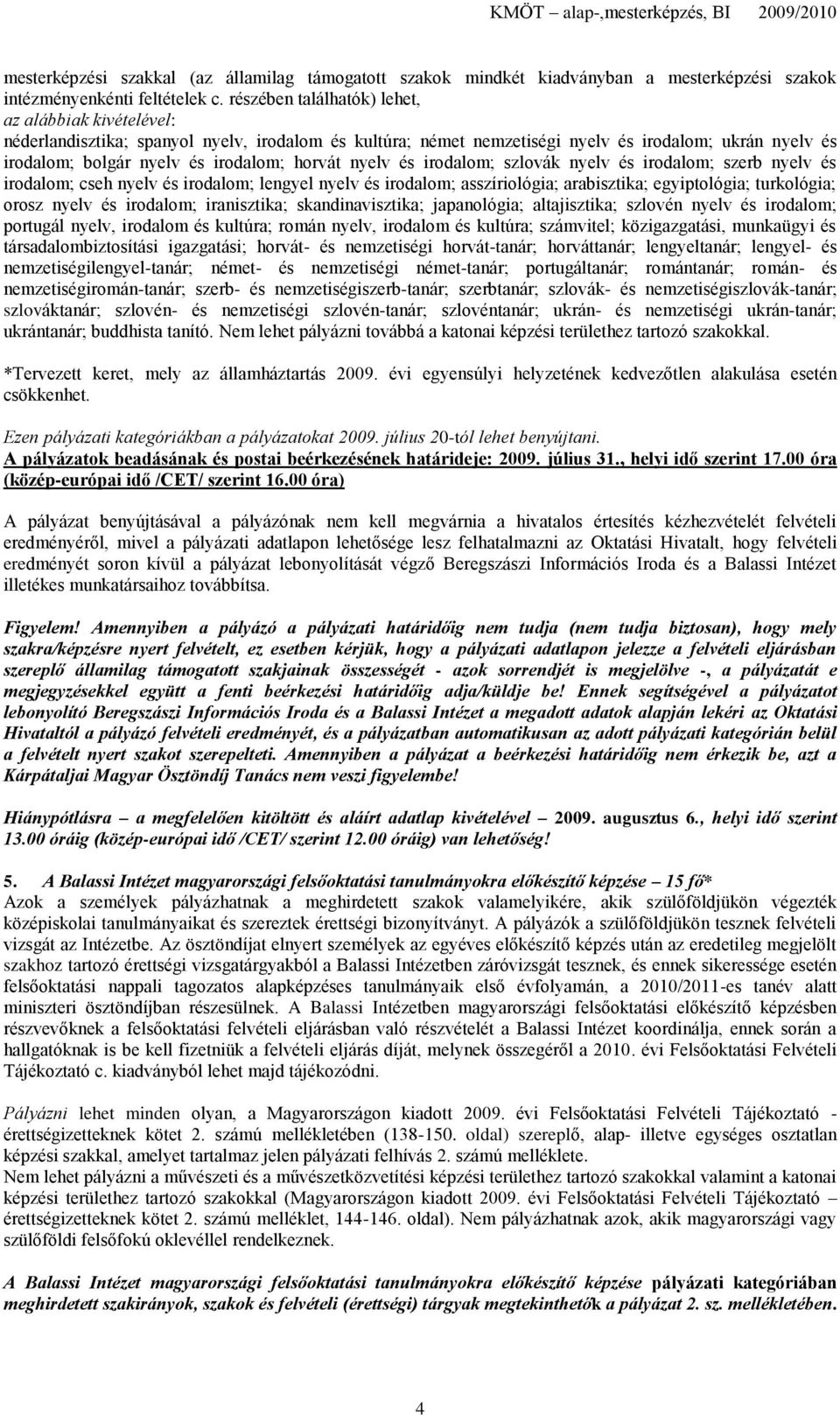 horvát nyelv és irodalom; szlovák nyelv és irodalom; szerb nyelv és irodalom; cseh nyelv és irodalom; lengyel nyelv és irodalom; asszíriológia; arabisztika; egyiptológia; turkológia; orosz nyelv és