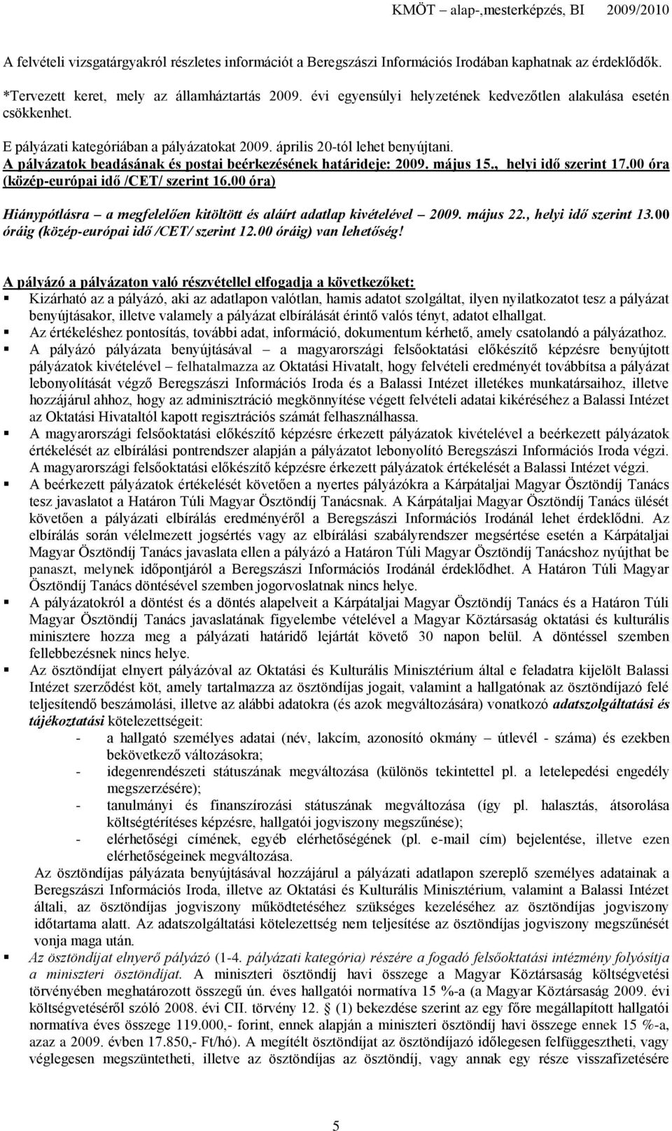 00 óra) Hiánypótlásra a megfelelően kitöltött és aláírt adatlap kivételével 2009. május 22., helyi idő szerint 13.00 óráig (közép-európai idő /CET/ szerint 12.00 óráig) van lehetőség!