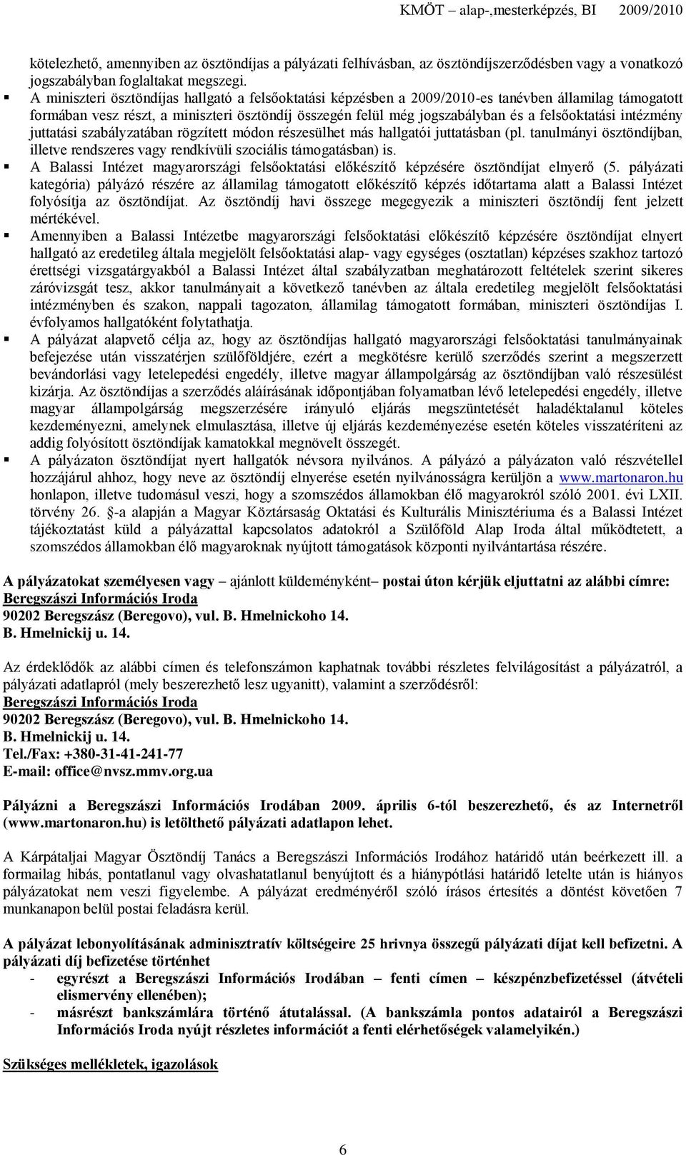 felsőoktatási intézmény juttatási szabályzatában rögzített módon részesülhet más hallgatói juttatásban (pl. tanulmányi ösztöndíjban, illetve rendszeres vagy rendkívüli szociális támogatásban) is.