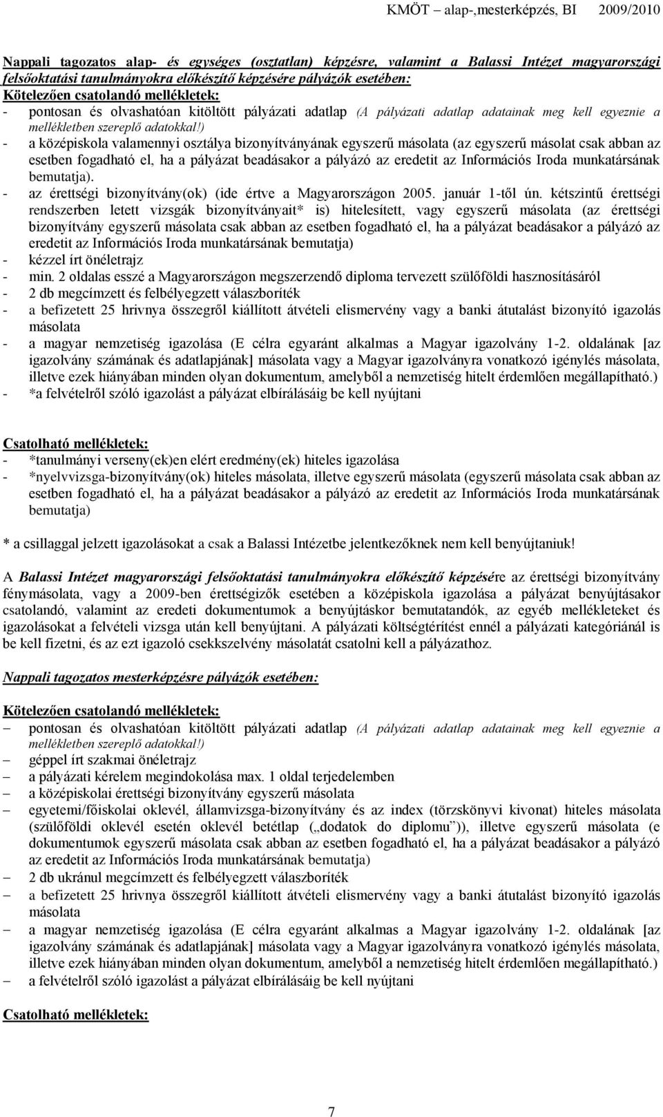 ) - a középiskola valamennyi osztálya bizonyítványának egyszerű másolata (az egyszerű másolat csak abban az esetben fogadható el, ha a pályázat beadásakor a pályázó az eredetit az Információs Iroda