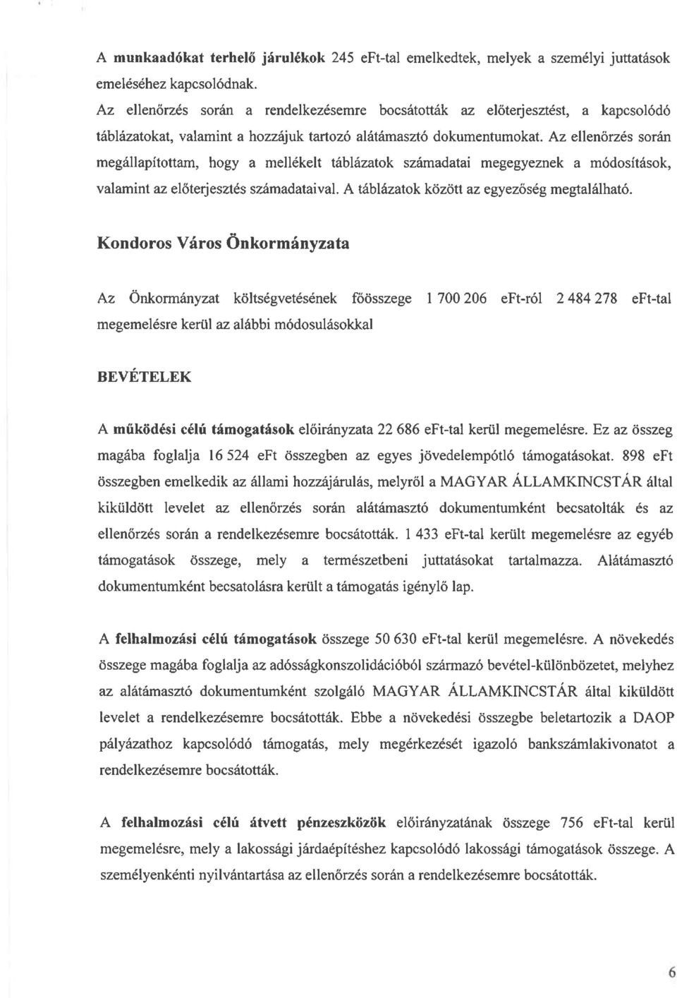 Az ellenőrzés során megállapítottam, hogy a mellékelt táblázatok számadatai megegyeznek a módosítások, valamint az előterjesztés számadataival. A táblázatok között az egyezőség megtalálható.