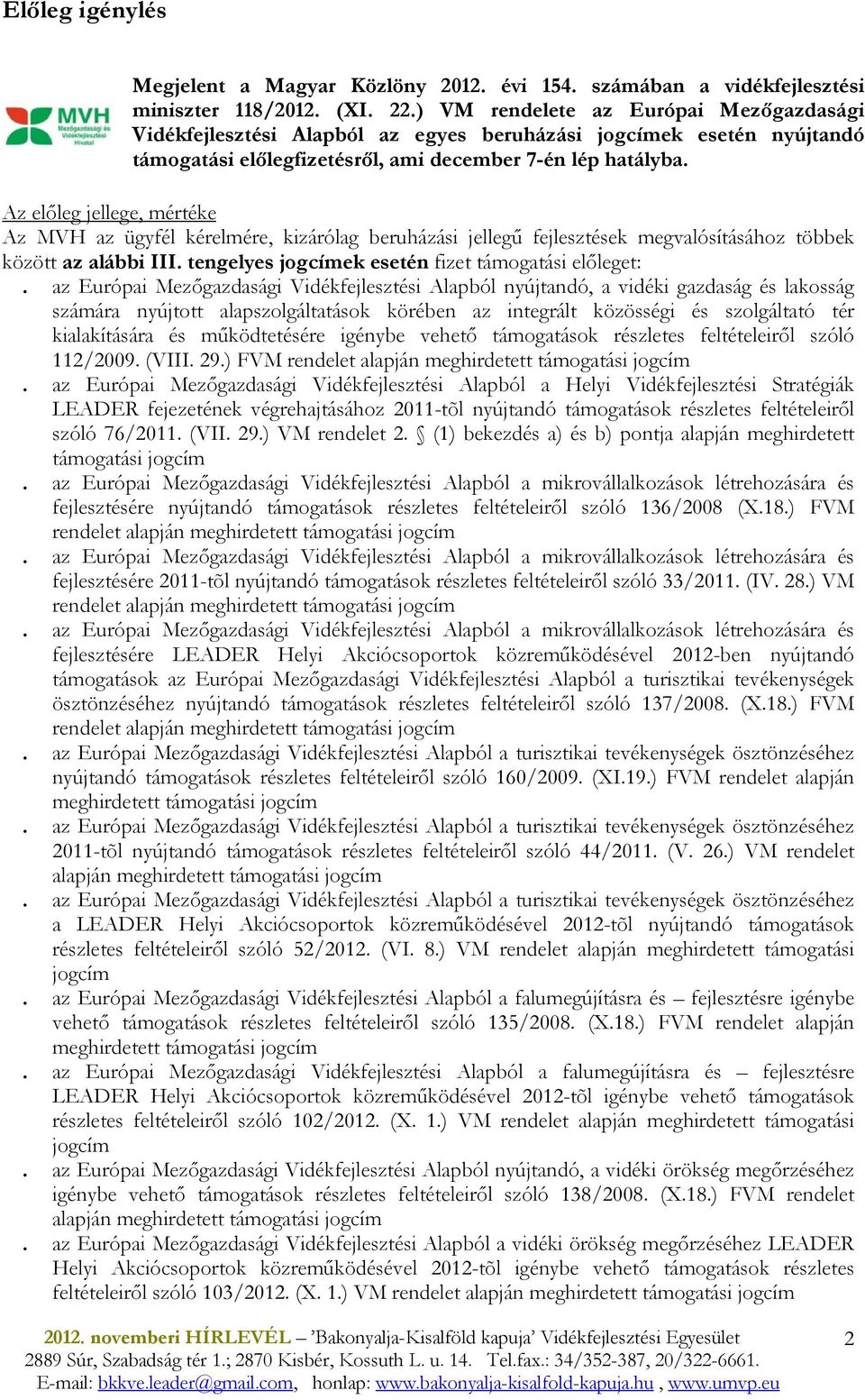 Az elıleg jellege, mértéke Az MVH az ügyfél kérelmére, kizárólag beruházási jellegő fejlesztések megvalósításához többek között az alábbi III. tengelyes jogcímek esetén fizet támogatási elıleget:.