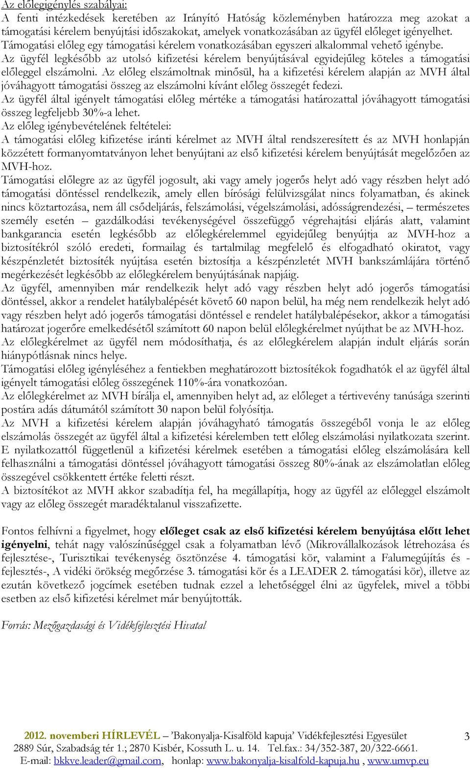 Az ügyfél legkésıbb az utolsó kifizetési kérelem benyújtásával egyidejőleg köteles a támogatási elıleggel elszámolni.