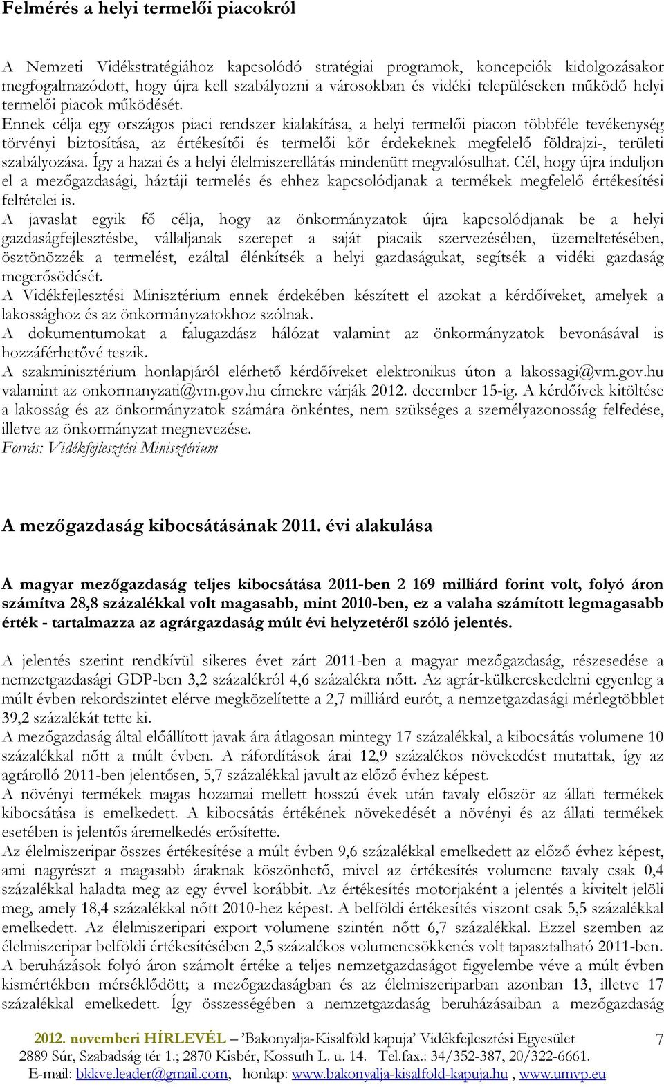 Ennek célja egy országos piaci rendszer kialakítása, a helyi termelıi piacon többféle tevékenység törvényi biztosítása, az értékesítıi és termelıi kör érdekeknek megfelelı földrajzi-, területi